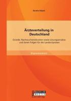 Ärzteverteilung in Deutschland: Gründe, Nachwuchsmotivation sowie Lösungsansätze und deren Folgen für die Landarztpraxen