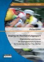 Doping im Hochleistungssport: Möglichkeiten und Grenzen der Dopingbekämpfung durch die Förderung von Fair Play Werten