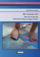 Wir machen mit! Wie sich Kinder den öffentlichen Raum zu eigen machen