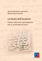 La forma dell'assenza:Facetten italienischer Epistolographie vom 14. Jahrhundert bis heute