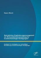 Betriebliches Eingliederungsmanagement als Wirksamkeitsvoraussetzung für krankheitsbedingte Kündigungen? Handbuch für Arbeitgeber zur rechtmäßigen Durchführung krankheitsbedingter Kündigungen