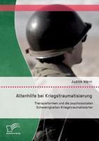 Altenhilfe bei Kriegstraumatisierung: Therapieformen und die psychosozialen Schwierigkeiten Kriegstraumatisierter