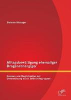 Alltagsbewältigung ehemaliger Drogenabhängiger: Grenzen und Möglichkeiten der Unterstützung durch Selbsthilfegruppen