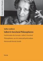 Selbst-Er-forschend Philosophieren:Transformation des Konzepts Selbst-Er-forschend Philosophieren aus der existenziell-performativen Hermeneutik Hannah Arendts