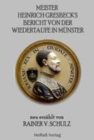 Meister Heinrich Gresbecks Bericht Von Der Wiedertaufe in Muenster