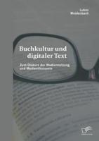 Buchkultur und digitaler Text: Zum Diskurs der Mediennutzung und Medienökonomie