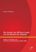 Der Kampf des William Lovett um die Rechte der Arbeiter: Studie zur Frühphase der britischen Arbeiterbewegung (1820-1850)