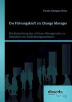 Die Führungskraft als Change Manager: Die Entwicklung des mittleren Managements zu Gestaltern von Veränderungsprozessen