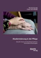 Akademisierung in der Pflege. Aktueller Stand und Zukunftsperspektiven:Unveränderte Neuausgabe