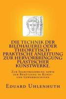 Die Technik Der Bildhauerei Oder Theoretisch-Praktische Anleitung Zur Hervorbringung Plastischer Kunstwerke.