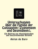 Untersuchungen Über Die Familie Der Conjugaten (Zygnemeen Und Desmidieen).