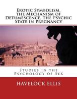 Erotic Symbolism, the Mechanism of Detumescence, the Psychic State in Pregnancy