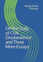 On the Duty of Civil Disobedience and Three More Essays