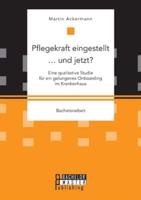 Pflegekraft eingestellt ... und jetzt? Eine qualitative Studie für ein gelungenes Onboarding im Krankenhaus