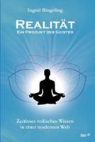 Realität - Ein Produkt des Geistes:Zeitloses vedisches Wissen in einer modernen Welt