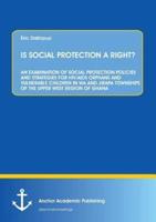 IS SOCIAL PROTECTION A RIGHT?:AN EXAMINATION OF SOCIAL PROTECTION POLICIES AND STRATEGIES FOR HIV/AIDS ORPHANS AND VULNERABLE CHILDREN IN WA AND JIRAPA TOWNSHIPS OF THE UPPER WEST REGION OF GHANA