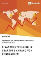 Finanzcontrolling in StartUps anhand von Kennzahlen:Eine Analyse von Venture Capital-finanzierten Internet-StartUps