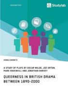Queerness in British Drama between 1890-2000:A Study of Plays by Oscar Wilde, Joe Orton, Mark Ravenhill and Jonathan Harvey