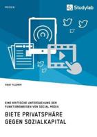 Biete Privatsphäre gegen Sozialkapital. Eine kritische Untersuchung der Funktionsweisen von Social Media