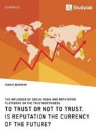 To Trust or Not to Trust. Is Reputation the Currency of the Future?:The influence of social media and reputation platforms on the trustworthiness