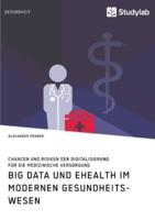 Big Data und eHealth im modernen Gesundheitswesen. Chancen und Risiken der Digitalisierung für die medizinische Versorgung