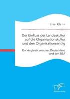 Der Einfluss der Landeskultur auf die Organisationskultur und den Organisationserfolg. Ein Vergleich zwischen Deutschland und den USA