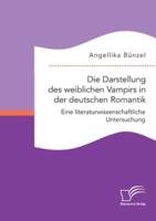 Die Darstellung des weiblichen Vampirs in der deutschen Romantik. Eine literaturwissenschaftliche Untersuchung
