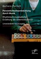 Persönlichkeitsentwicklung durch Musik: Rhythmisch-musikalische Erziehung als Unterrichtsprinzip:Unveränderte Neuausgabe