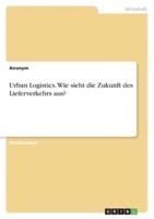 Urban Logistics. Wie Sieht Die Zukunft Des Lieferverkehrs Aus?