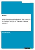 Storytelling Im Journalismus. Wie Narrative Techniken Komplexe Themen Lebendig Machen