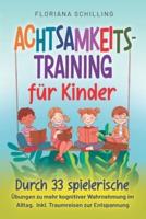 Achtsamkeitstraining für Kinder: Durch 33 spielerische Übungen zu mehr kognitiver Wahrnehmung im Alltag. Inkl. Traumreisen zur Entspannung