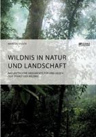 Wildnis in Natur und Landschaft. Naturethische Argumente für und gegen den Erhalt der Wildnis