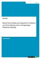 Brand Storytelling, Das Begeistert. Leitfaden Zur Entwicklung Einer Einzigartigen Markenerzählung