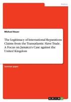 The Legitimacy of International Reparations Claims from the Transatlantic Slave Trade. A Focus on Jamaica's Case Against the United Kingdom