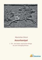 Assurbanipal :1. Teil - Die letzten assyrischen Könige bis zum Untergang Niniveh`s