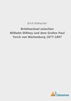 Briefwechsel zwischen Wilhelm Dilthey und dem Grafen Paul Yorck von Wartenburg 1877-1897