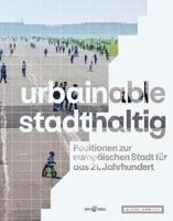 urbainable/stadthaltig - Positionen zur europäischen Stadt für das 21. Jahrhundert