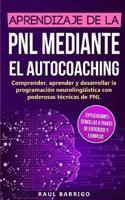 Aprendizaje de la PNL mediante el auto-coaching: Comprender, aprender y desarrollar la programación neurolingüística con poderosas técnicas de PNL (explicaciones sencillas a través de ejercicios y ejemplos)
