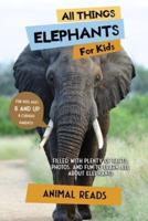 All Things Elephants For Kids: Filled With Plenty of Facts, Photos, and Fun to Learn all About Elephants