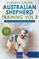 Australian Shepherd Training Vol 3 &#8211; Taking care of your Australian Shepherd: Nutrition, common diseases and general care of your Australian Shepherd