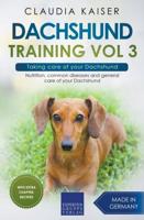 Dachshund Training Vol 3 - Taking care of your Dachshund: Nutrition, common diseases and general care of your Dachshund