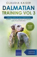 Dalmatian Training Vol 3 - Taking care of your Dalmatian: Nutrition, common diseases and general care of your Dalmatian