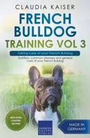French Bulldog Training Vol 3 - Taking care of your French Bulldog: Nutrition, common diseases and general care of your French Bulldog