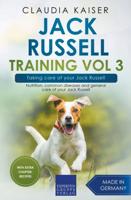 Jack Russell Training Vol 3 - Taking care of your Jack Russell: Nutrition, common diseases and general care of your Jack Russell