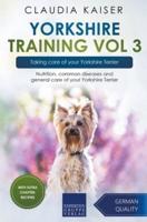 Yorkshire Training Vol 3 &#8211; Taking care of your Yorkshire Terrier: Nutrition, common diseases and general care of your Yorkshire Terrier