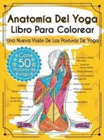 Anatomía Del Yoga Libro Para Colorear: Una Nueva Visión De Las Posturas De Yoga
