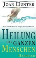 Heilung des ganzen Menschen: Wirksame Gebete für Körper, Seele und Geist