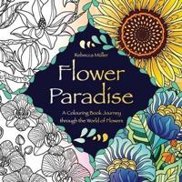 Flower Paradise: A Colouring Book Journey through the World of Flowers