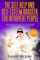 The Self Help and Self Esteem Booster for Introvert People: Replace Depression and Anxiety with Positive Thinking and Boost your Confidence in Relationships and Business (For Women, Men and Teens)