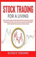 STOCK TRADING FOR A LIVING: How to Make Money From Home Investing. Learn Psychology, Strategies, Methods, and Technical Analysis for Beginners (Stock Market Trading and Investing Guide).